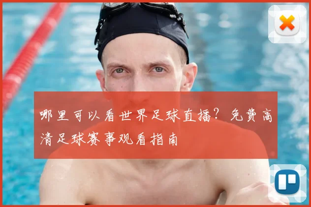 哪里可以看世界足球直播?免费高清足球赛事观看指南